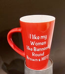 "I like my Women like Bannock Round Brown & HOT!